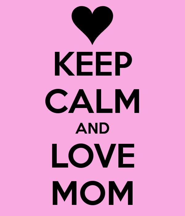 Keep Calm and Love Mom
